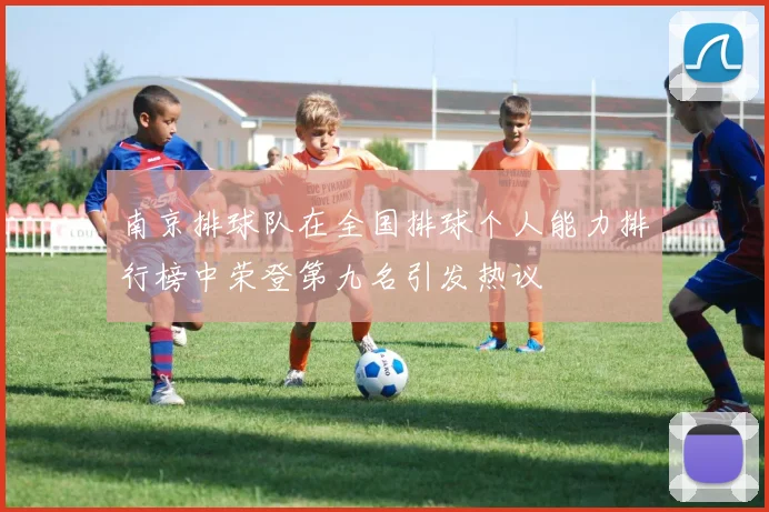 南京排球队在全国排球个人能力排行榜中荣登第九名引发热议