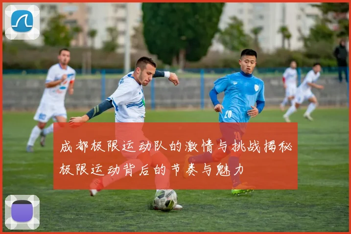 成都极限运动队的激情与挑战揭秘极限运动背后的节奏与魅力